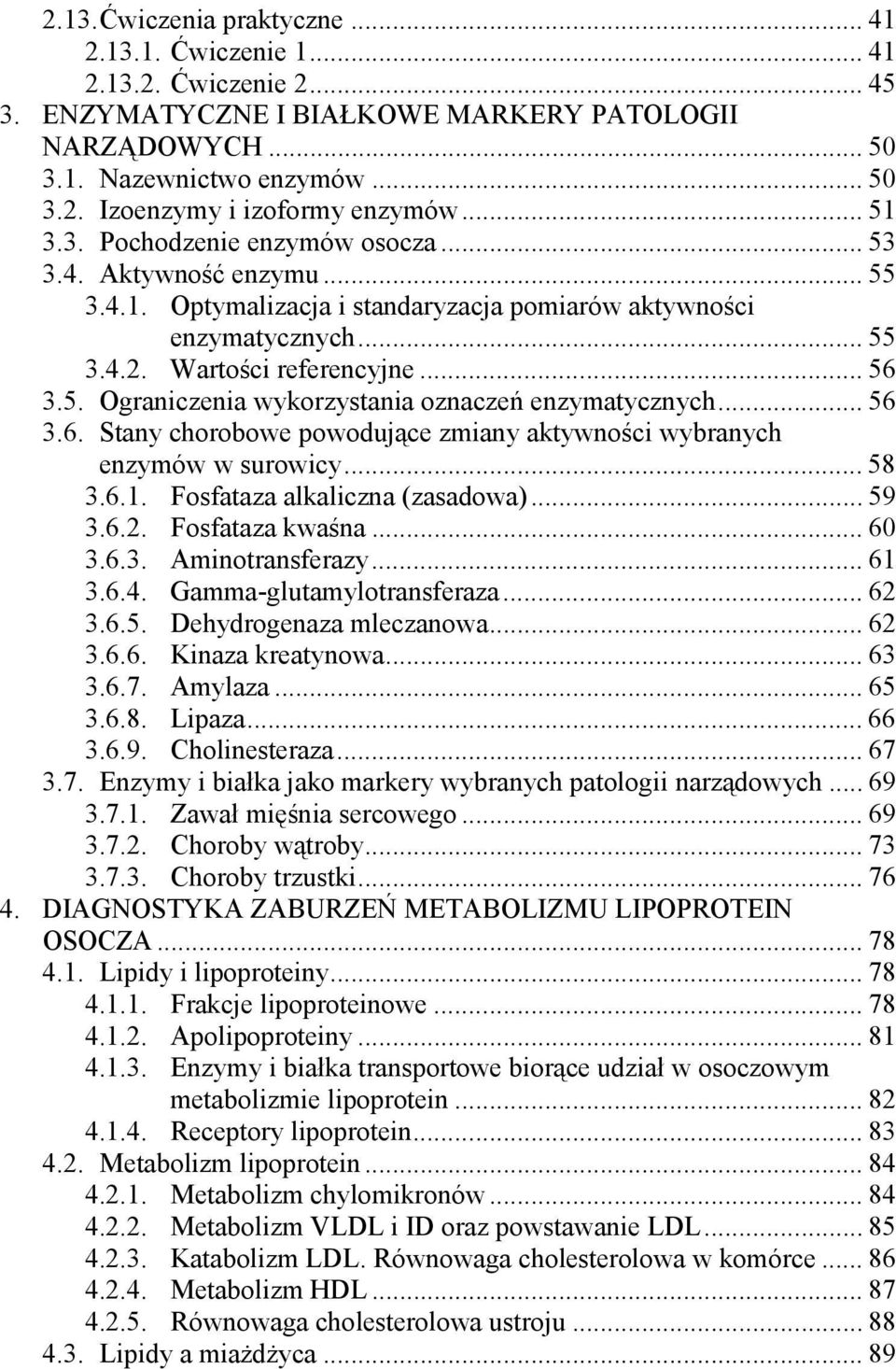 .. 56 3.6. Stany chorobowe powodujące zmiany aktywności wybranych enzymów w surowicy... 58 3.6.1. Fosfataza alkaliczna (zasadowa)... 59 3.6.2. Fosfataza kwaśna... 60 3.6.3. Aminotransferazy... 61 3.6.4.