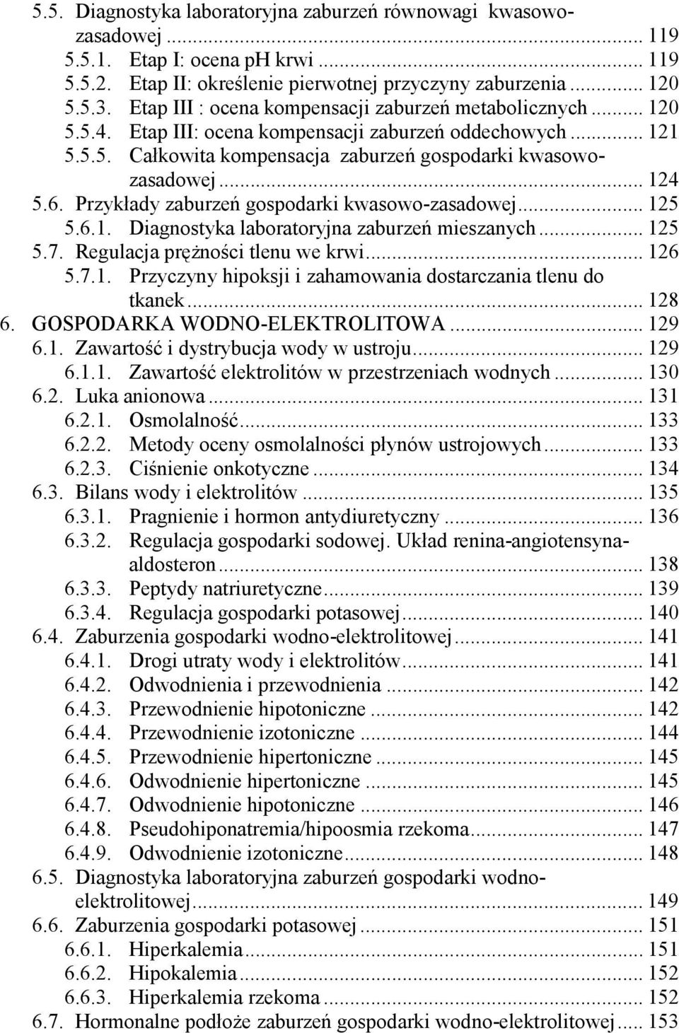 Przykłady zaburzeń gospodarki kwasowo-zasadowej... 125 5.6.1. Diagnostyka laboratoryjna zaburzeń mieszanych... 125 5.7. Regulacja prężności tlenu we krwi... 126 5.7.1. Przyczyny hipoksji i zahamowania dostarczania tlenu do tkanek.