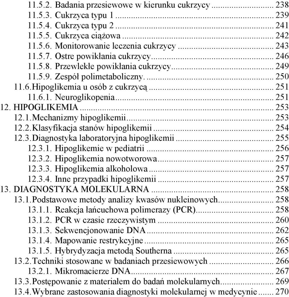 HIPOGLIKEMIA... 253 12.1. Mechanizmy hipoglikemii... 253 12.2. Klasyfikacja stanów hipoglikemii... 254 12.3. Diagnostyka laboratoryjna hipoglikemii... 255 12.3.1. Hipoglikemie w pediatrii... 256 12.3.2. Hipoglikemia nowotworowa.