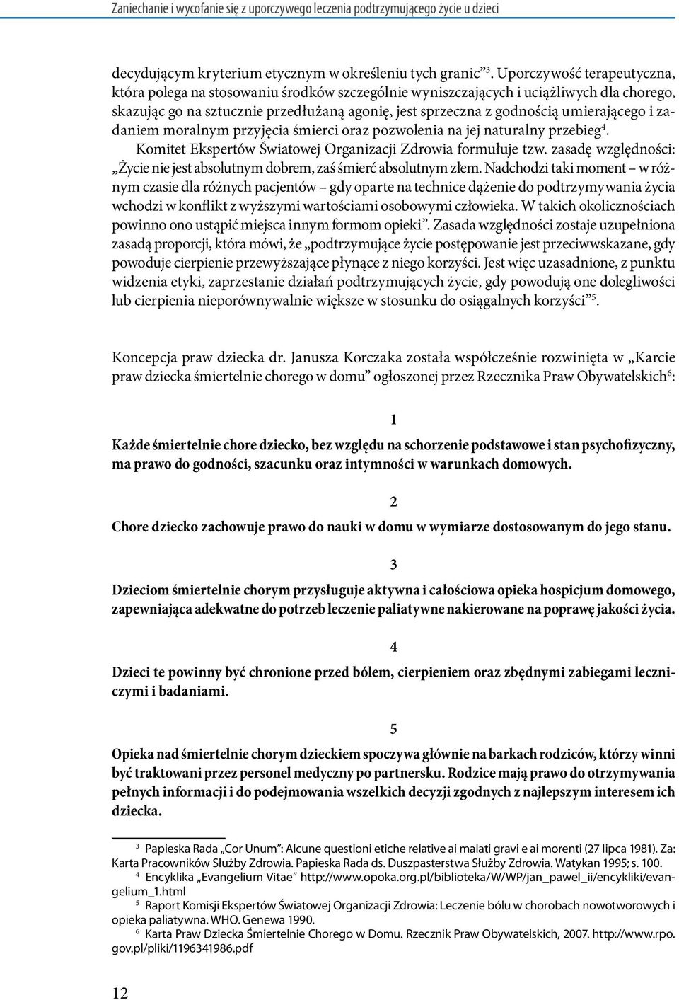 umierającego i zadaniem moralnym przyjęcia śmierci oraz pozwolenia na jej naturalny przebieg 4. Komitet Ekspertów Światowej Organizacji Zdrowia formułuje tzw.