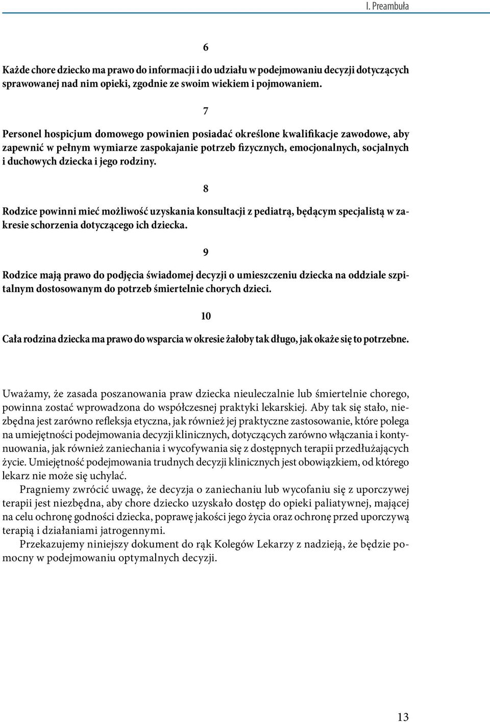 rodziny. 8 Rodzice powinni mieć możliwość uzyskania konsultacji z pediatrą, będącym specjalistą w zakresie schorzenia dotyczącego ich dziecka.