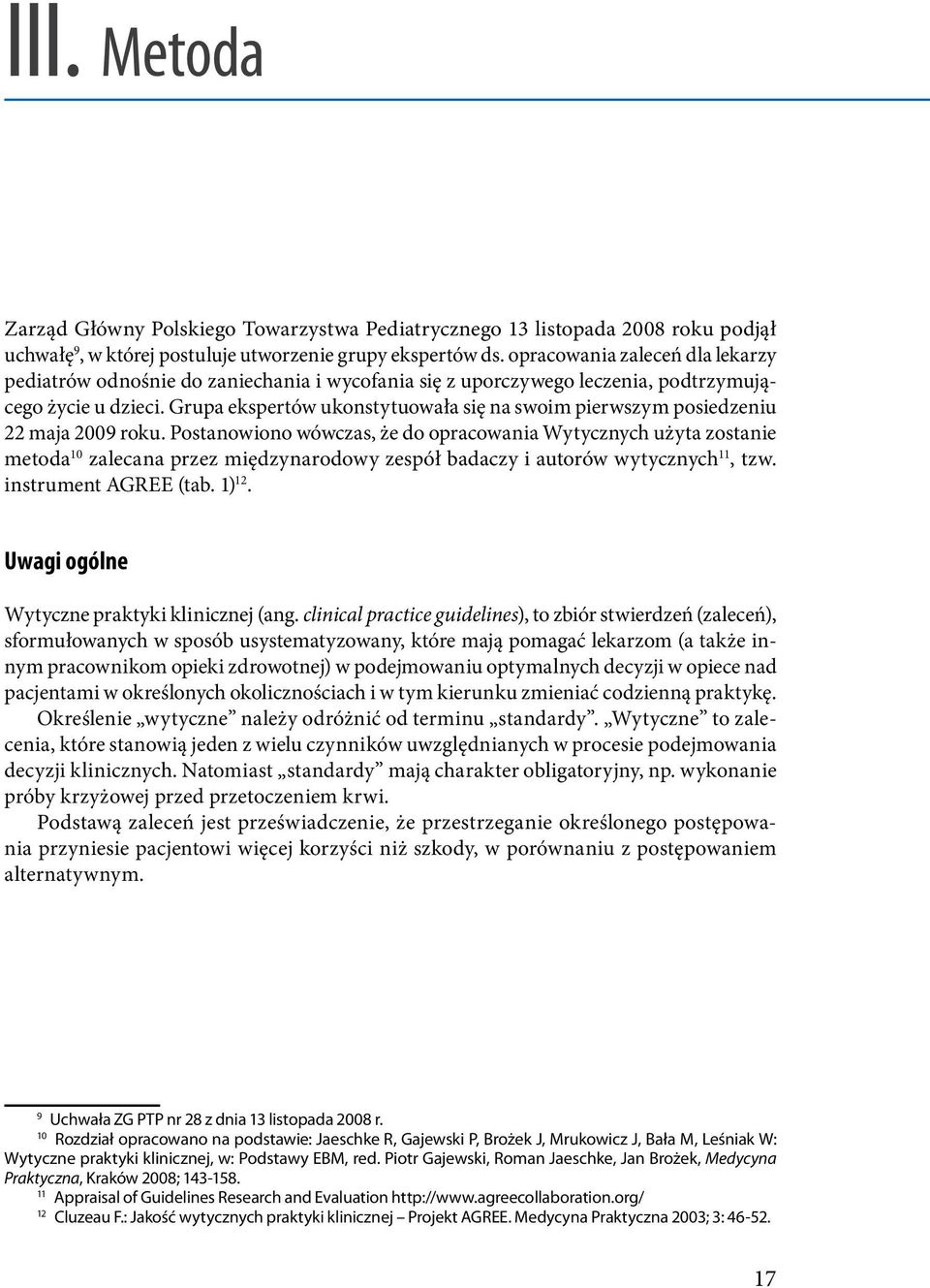 Grupa ekspertów ukonstytuowała się na swoim pierwszym posiedzeniu 22 maja 2009 roku.