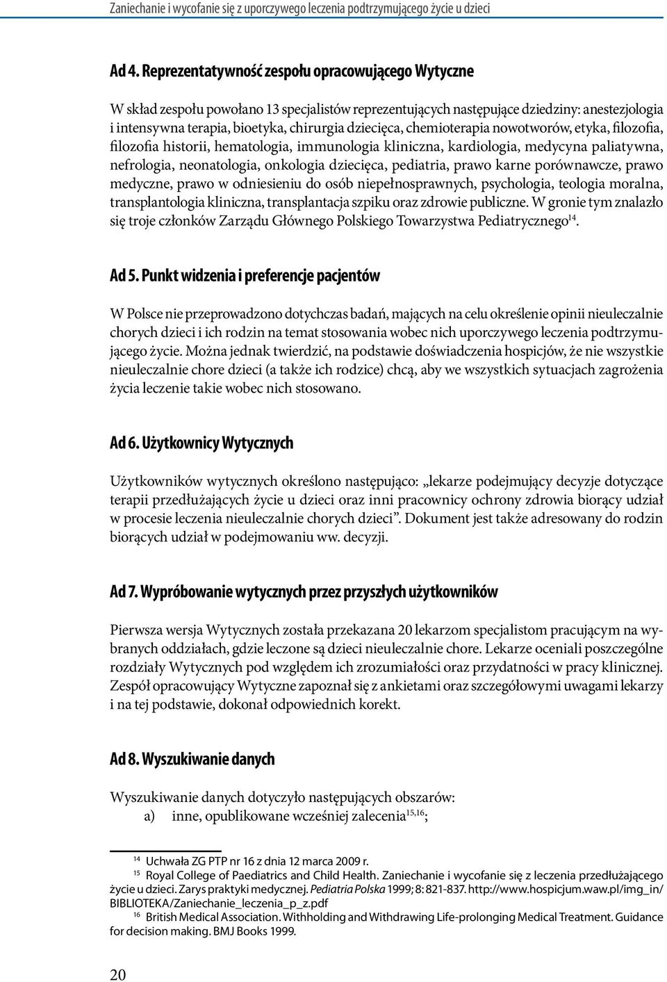 chemioterapia nowotworów, etyka, filozofia, filozofia historii, hematologia, immunologia kliniczna, kardiologia, medycyna paliatywna, nefrologia, neonatologia, onkologia dziecięca, pediatria, prawo