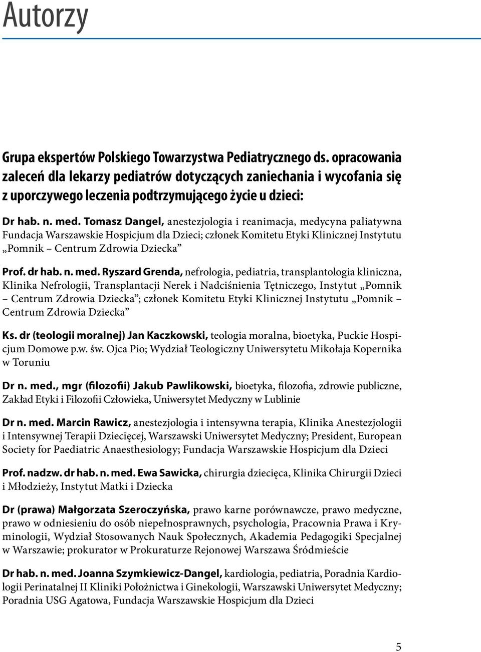 Tomasz Dangel, anestezjologia i reanimacja, medycyna paliatywna Fundacja Warszawskie Hospicjum dla Dzieci; członek Komitetu Etyki Klinicznej Instytutu Pomnik Centrum Zdrowia Dziecka Prof. dr hab. n.