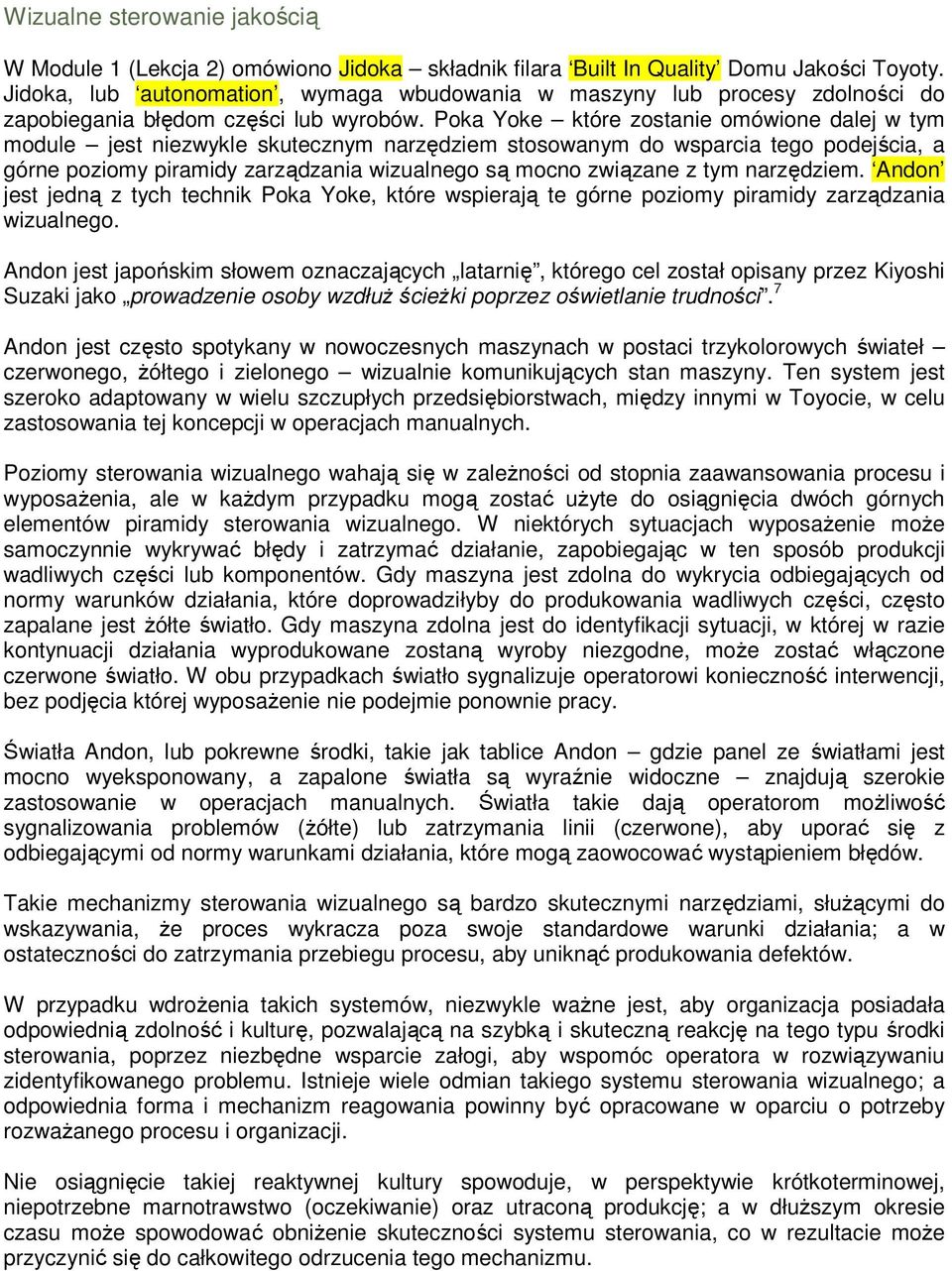 Poka Yoke które zostanie omówione dalej w tym module jest niezwykle skutecznym narzędziem stosowanym do wsparcia tego podejścia, a górne poziomy piramidy zarządzania wizualnego są mocno związane z