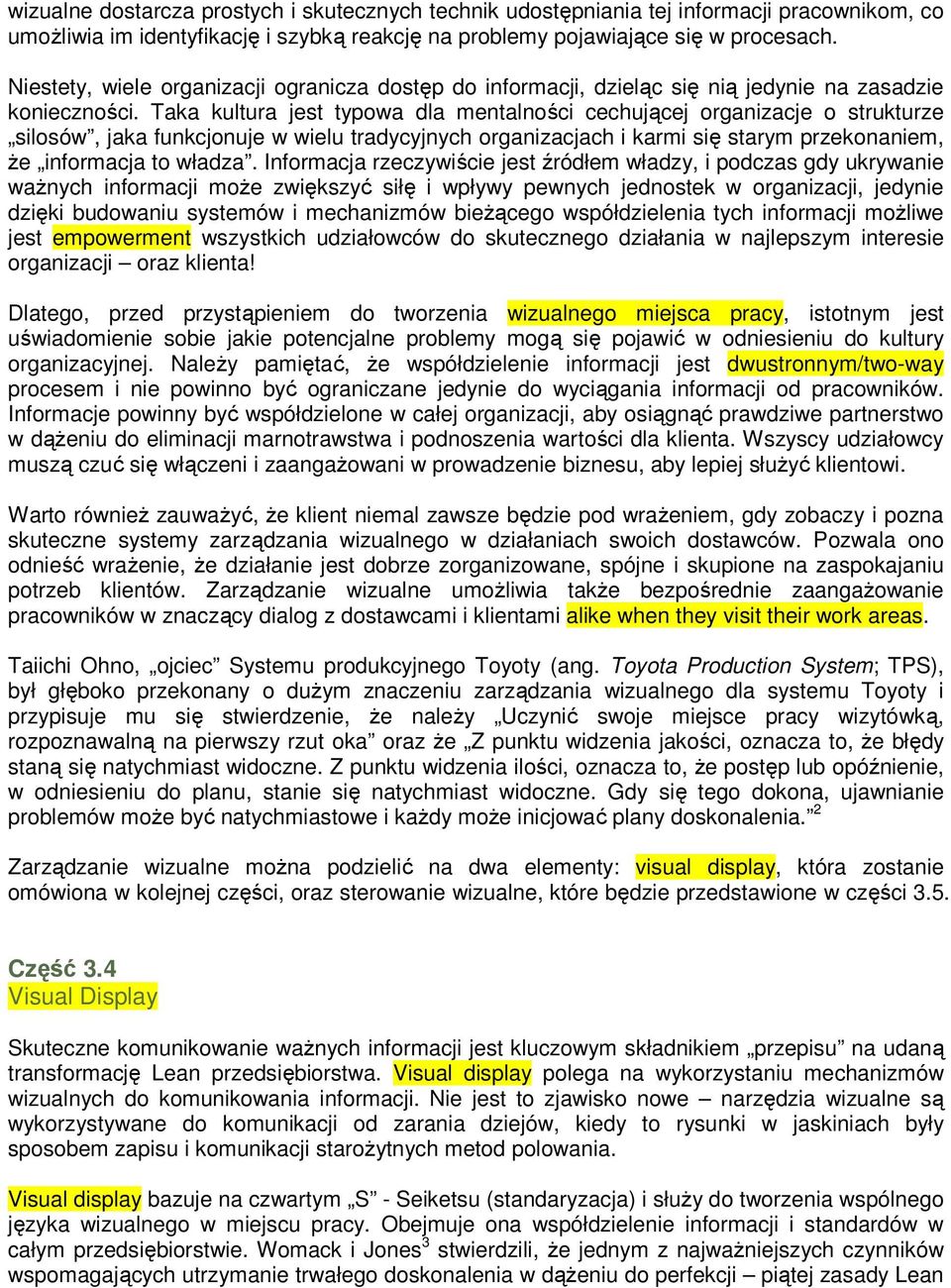 Taka kultura jest typowa dla mentalności cechującej organizacje o strukturze silosów, jaka funkcjonuje w wielu tradycyjnych organizacjach i karmi się starym przekonaniem, Ŝe informacja to władza.