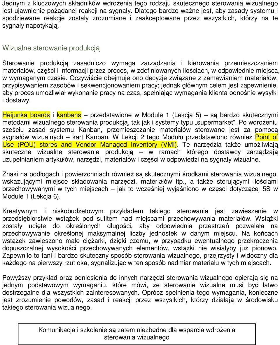 Wizualne sterowanie produkcją Sterowanie produkcją zasadniczo wymaga zarządzania i kierowania przemieszczaniem materiałów, części i informacji przez proces, w zdefiniowanych ilościach, w odpowiednie