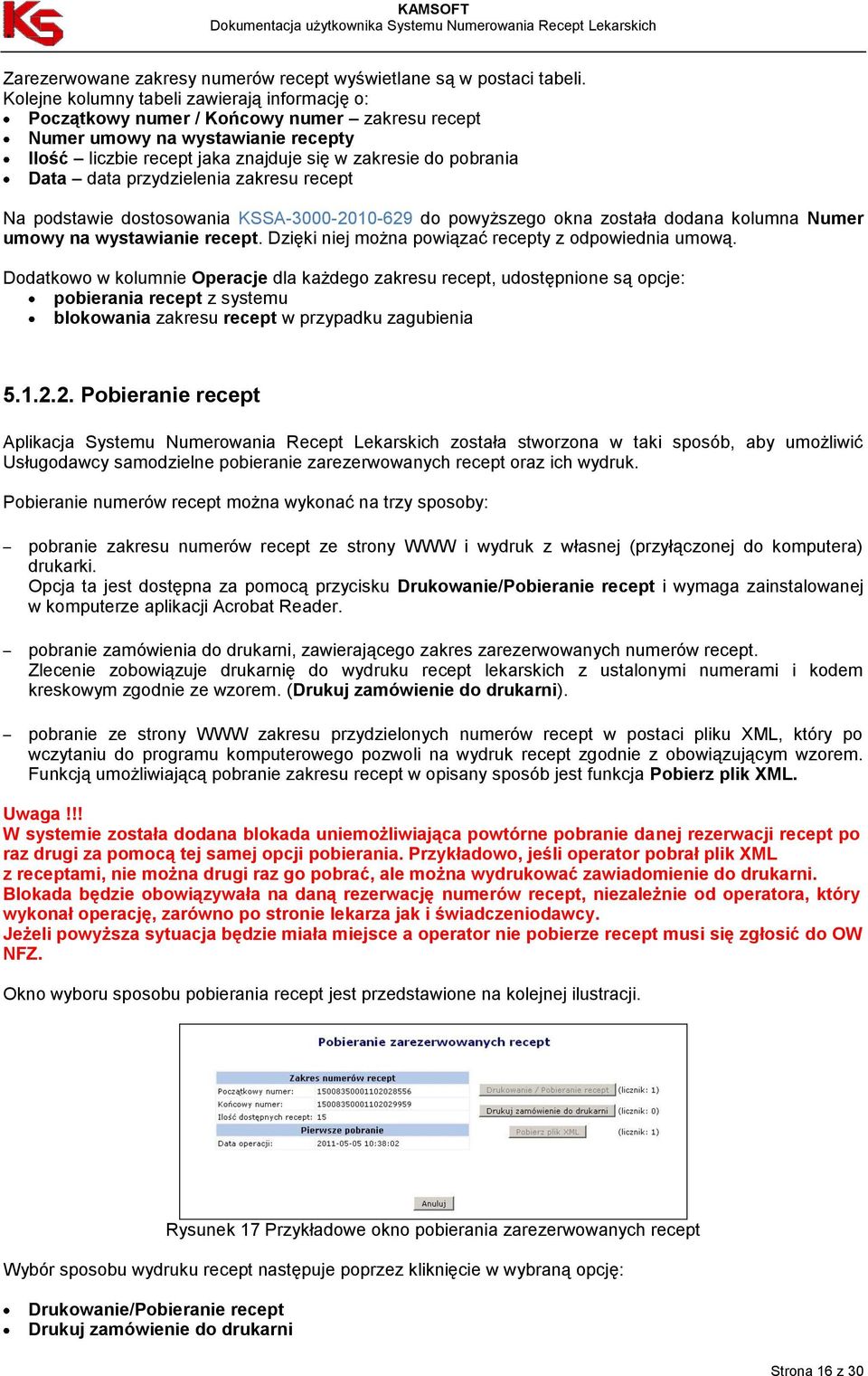 data przydzielenia zakresu recept Na podstawie dostosowania KSSA-3000-2010-629 do powyższego okna została dodana kolumna Numer umowy na wystawianie recept.