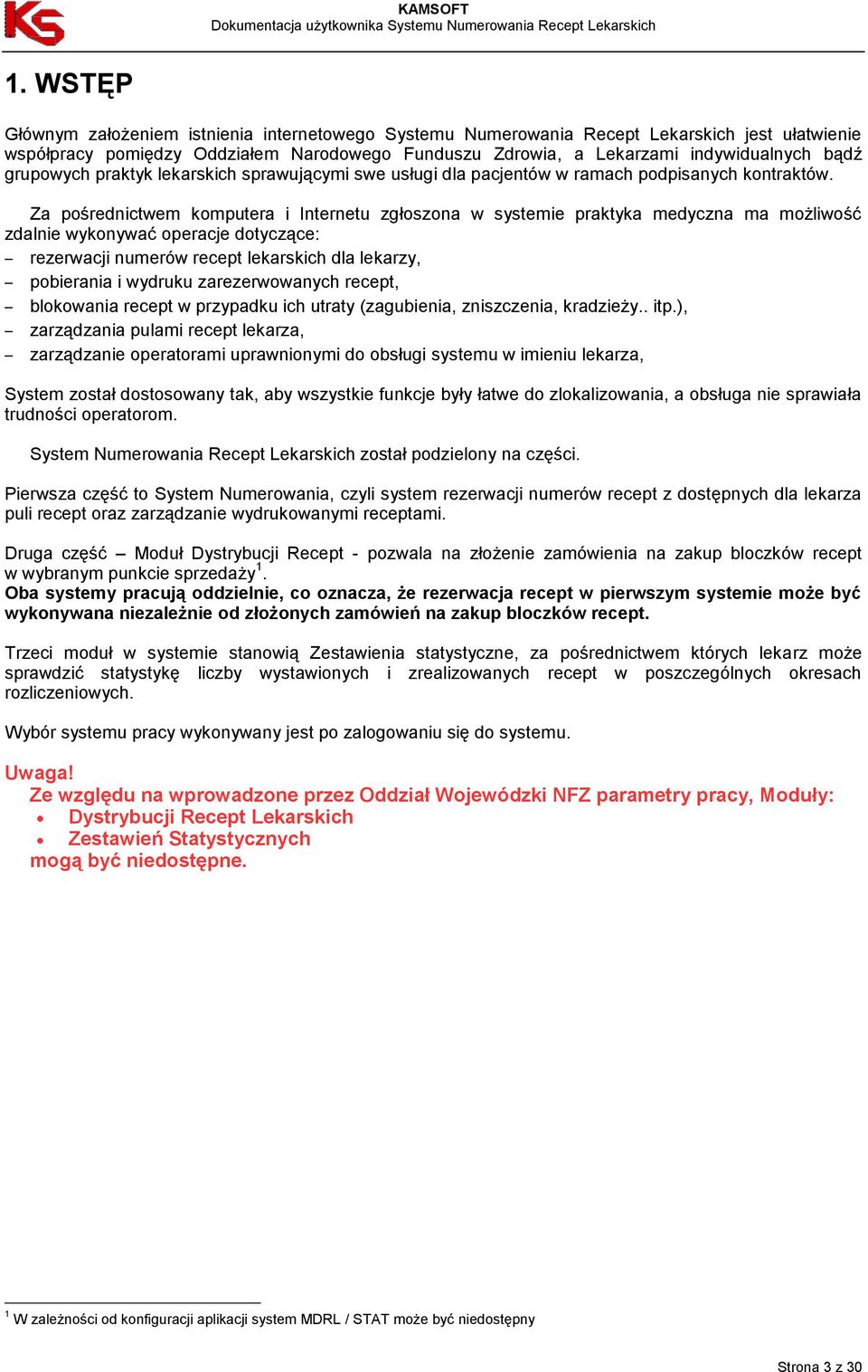 Za pośrednictwem komputera i Internetu zgłoszona w systemie praktyka medyczna ma możliwość zdalnie wykonywać operacje dotyczące: rezerwacji numerów recept lekarskich dla lekarzy, pobierania i wydruku