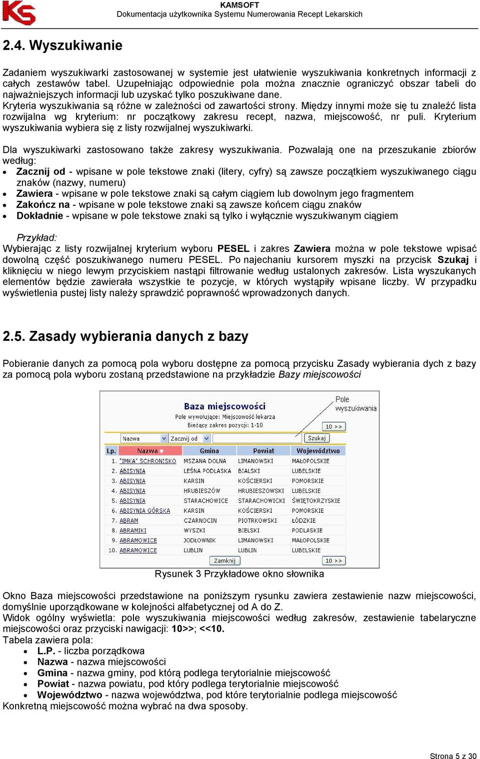 Kryteria wyszukiwania są różne w zależności od zawartości strony. Między innymi może się tu znaleźć lista rozwijalna wg kryterium: nr początkowy zakresu recept, nazwa, miejscowość, nr puli.