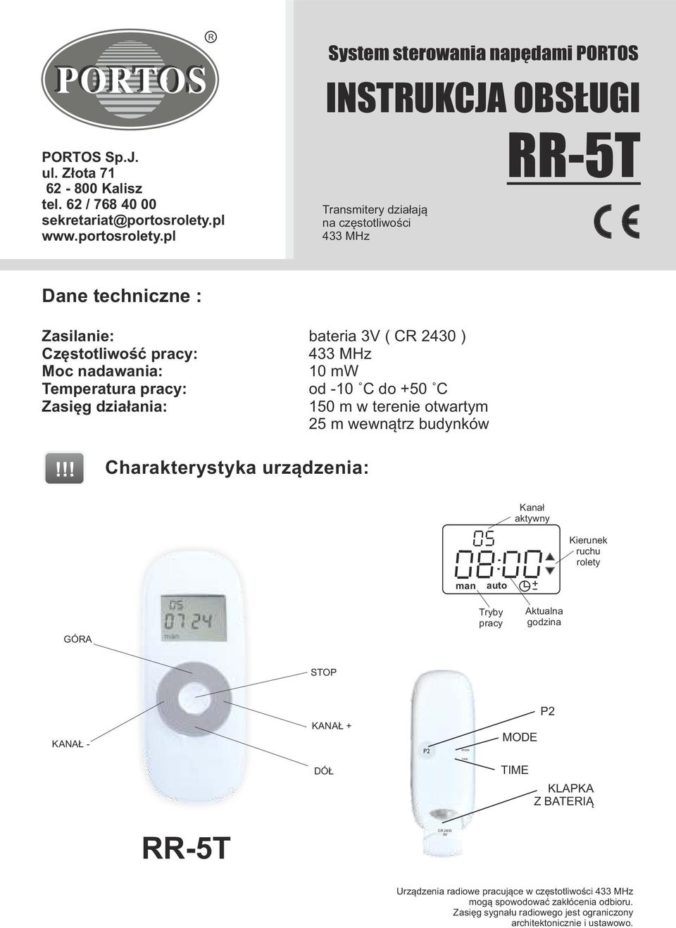 pl System sterowania napędami PORTOS INSTRUKCJA OBSŁUGI Transmitery działają na częstotliwości 433 MHz RR-5T Dane techniczne : Zasilanie: bateria 3V ( CR 2430 ) Częstotliwość pracy: 433