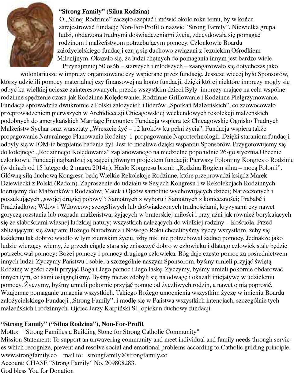 Członkowie Boardu założycielskiego fundacji czują się duchowo związani z Jezuickim Ośrodkiem Milenijnym. Okazało się, że ludzi chętnych do pomagania innym jest bardzo wiele.