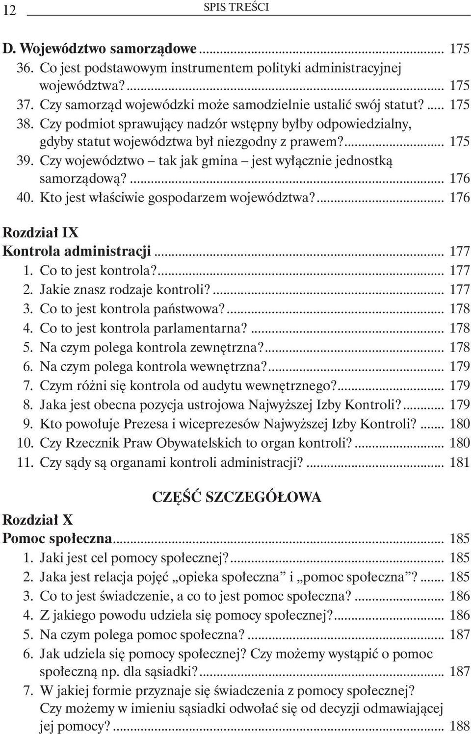 ... 176 40. Kto jest właściwie gospodarzem województwa?... 176 Rozdział IX Kontrola administracji... 177 1. Co to jest kontrola?... 177 2. Jakie znasz rodzaje kontroli?... 177 3.