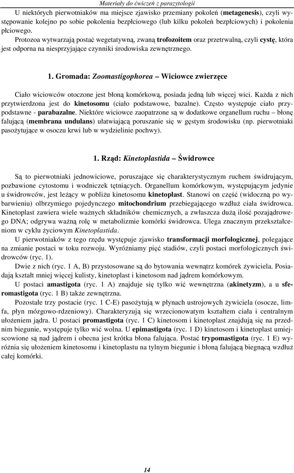 Gromada: Zoomastigophorea Wiciowce zwierzęce Ciało wiciowców otoczone jest błoną komórkową, posiada jedną lub więcej wici. KaŜda z nich przytwierdzona jest do kinetosomu (ciało podstawowe, bazalne).
