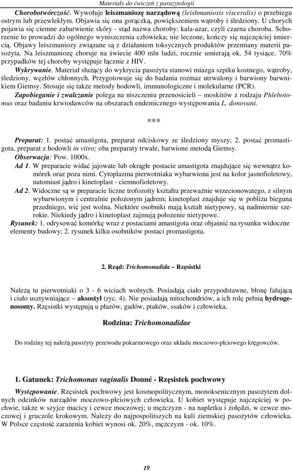 Schorzenie to prowadzi do ogólnego wyniszczenia człowieka; nie leczone, kończy się najczęściej śmiercią. Objawy leiszmaniozy związane są z działaniem toksycznych produktów przemiany materii pasoŝyta.