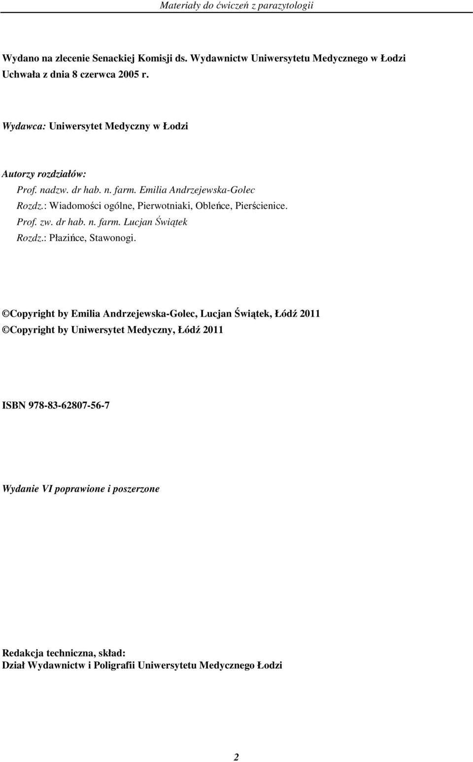 : Wiadomości ogólne, Pierwotniaki, Obleńce, Pierścienice. Prof. zw. dr hab. n. farm. Lucjan Świątek Rozdz.: Płazińce, Stawonogi.