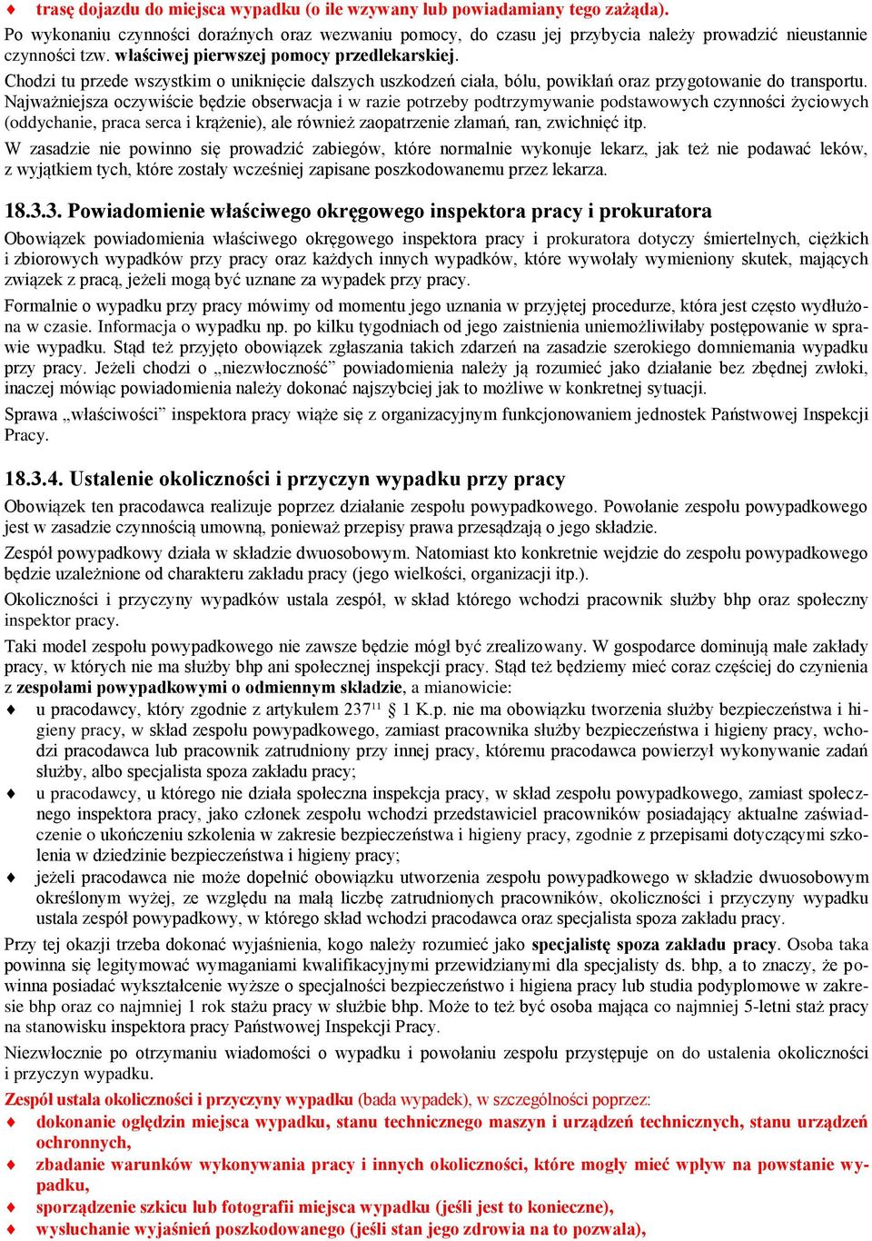 Najważniejsza oczywiście będzie obserwacja i w razie potrzeby podtrzymywanie podstawowych czynności życiowych (oddychanie, praca serca i krążenie), ale również zaopatrzenie złamań, ran, zwichnięć itp.