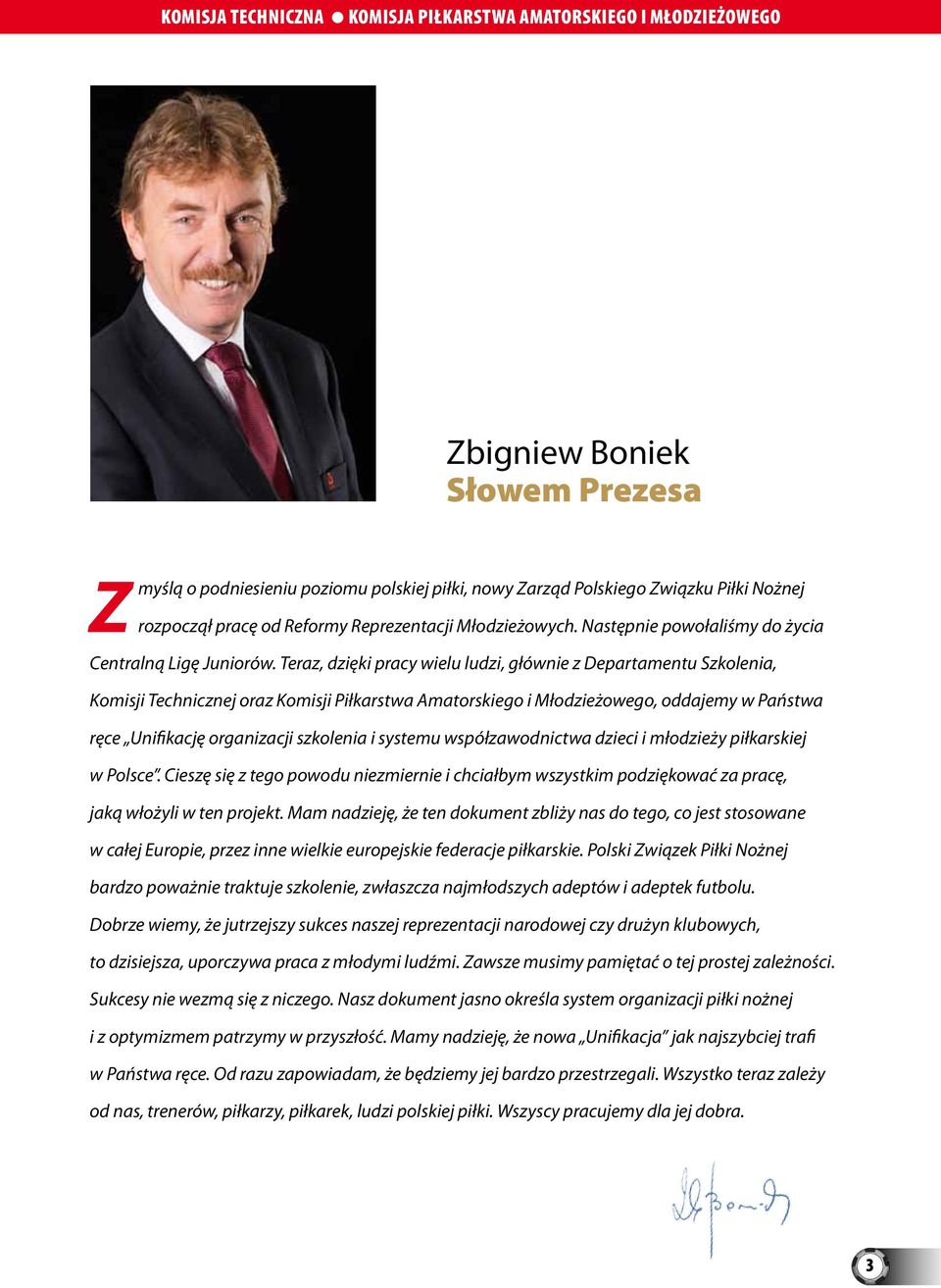 Teraz, dzięki pracy wielu ludzi, głównie z Departamentu Szkolenia, Komisji Technicznej oraz Komisji Piłkarstwa Amatorskiego i Młodzieżowego, oddajemy w Państwa ręce Unifikację organizacji szkolenia i