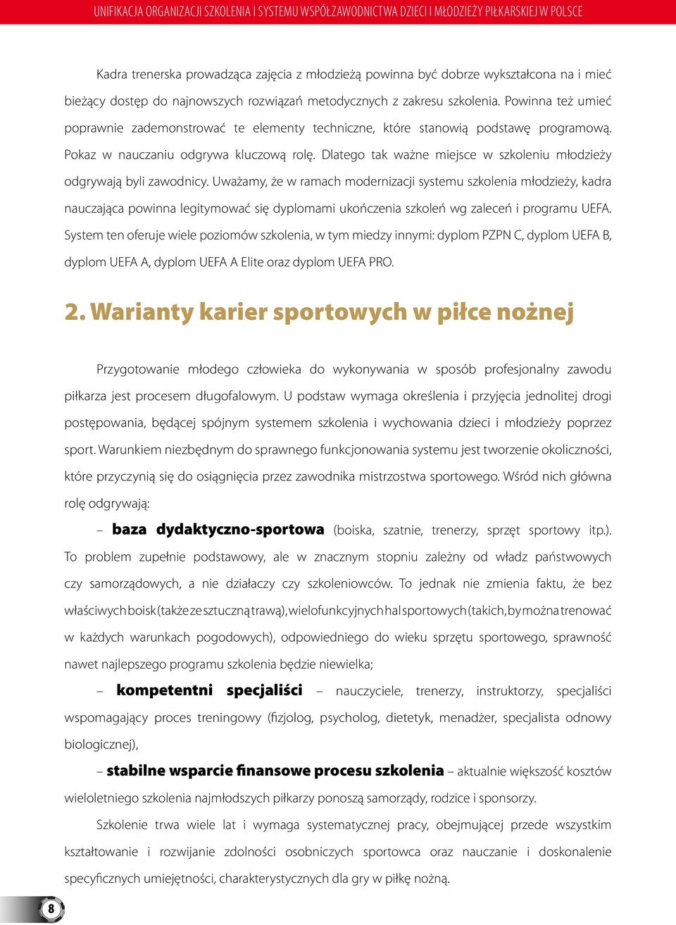 Pokaz w nauczaniu odgrywa kluczową rolę. Dlatego tak ważne miejsce w szkoleniu młodzieży odgrywają byli zawodnicy.