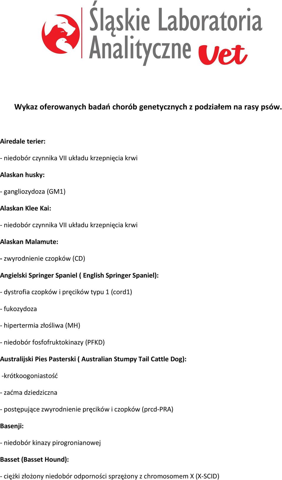 Alaskan Malamute: - zwyrodnienie czopków (CD) Angielski Springer Spaniel ( English Springer Spaniel): - dystrofia czopków i pręcików typu 1 (cord1) - fukozydoza -