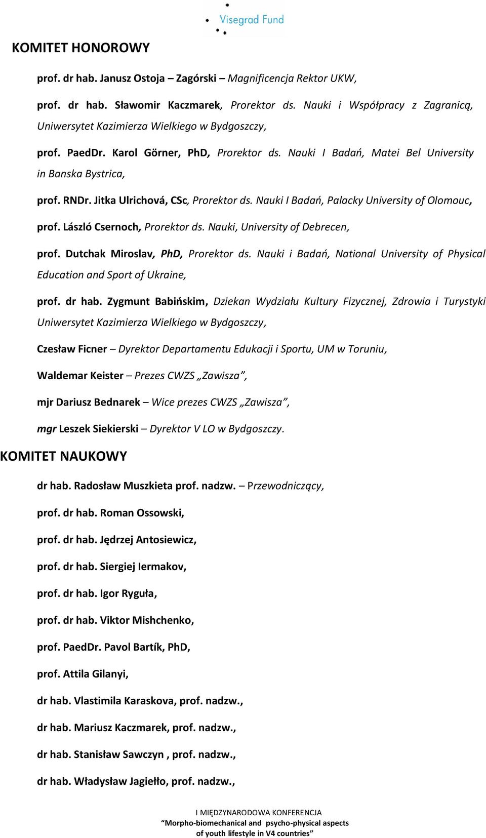 Jitka Ulrichová, CSc, Prorektor ds. Nauki I Badań, Palacky University of Olomouc, prof. László Csernoch, Prorektor ds. Nauki, University of Debrecen, prof. Dutchak Miroslav, PhD, Prorektor ds.