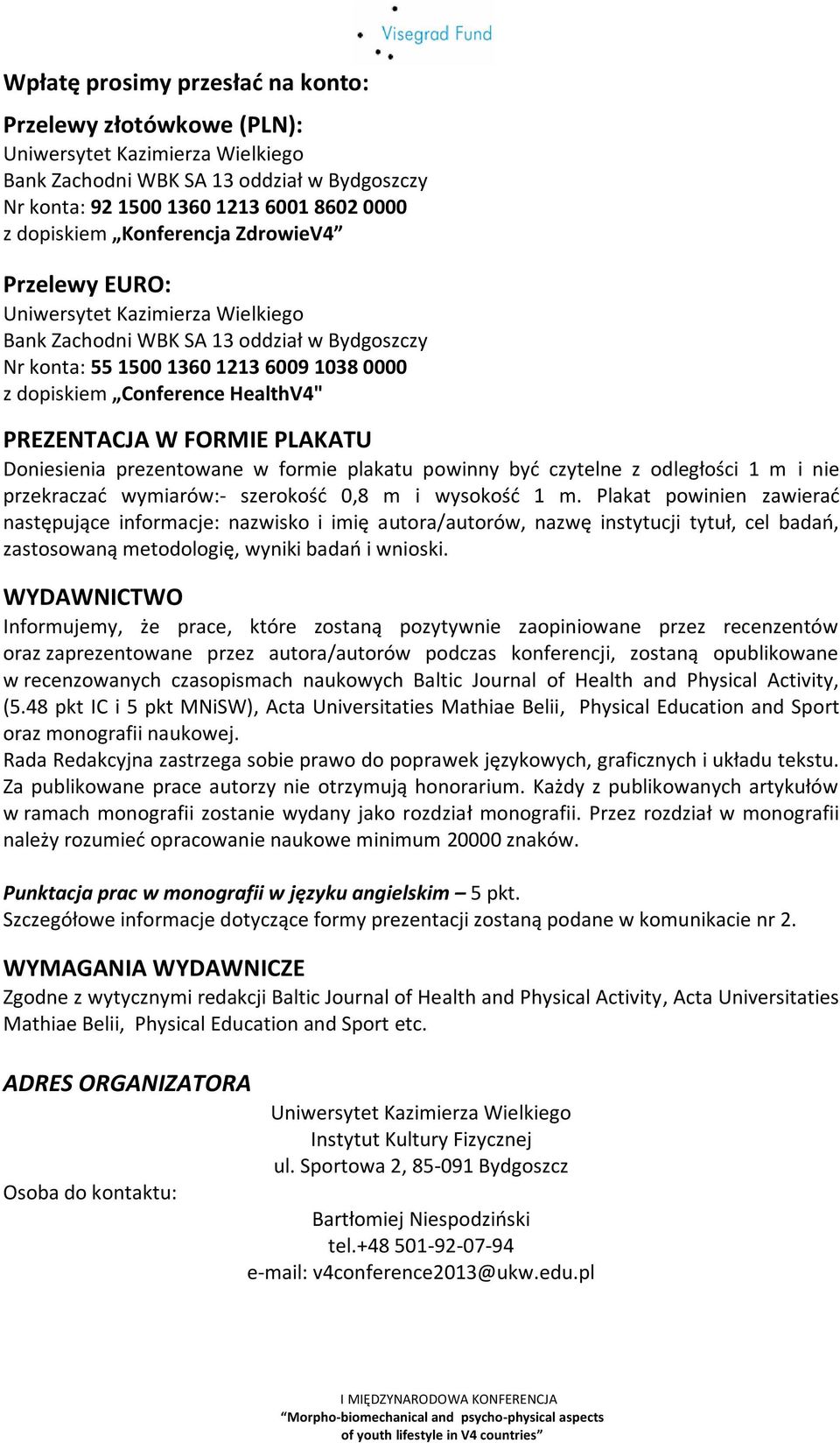 PREZENTACJA W FORMIE PLAKATU Doniesienia prezentowane w formie plakatu powinny być czytelne z odległości 1 m i nie przekraczać wymiarów:- szerokość 0,8 m i wysokość 1 m.