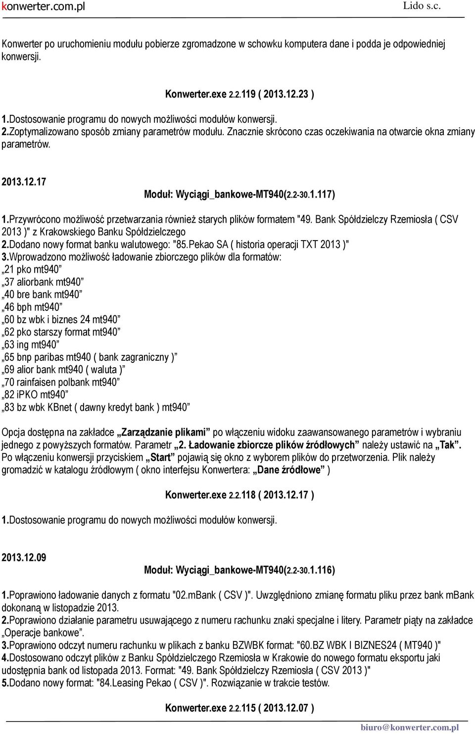 Przywrócono możliwość przetwarzania również starych plików formatem "49. Bank Spółdzielczy Rzemiosła ( CSV 2013 )" z Krakowskiego Banku Spółdzielczego 2.Dodano nowy format banku walutowego: "85.