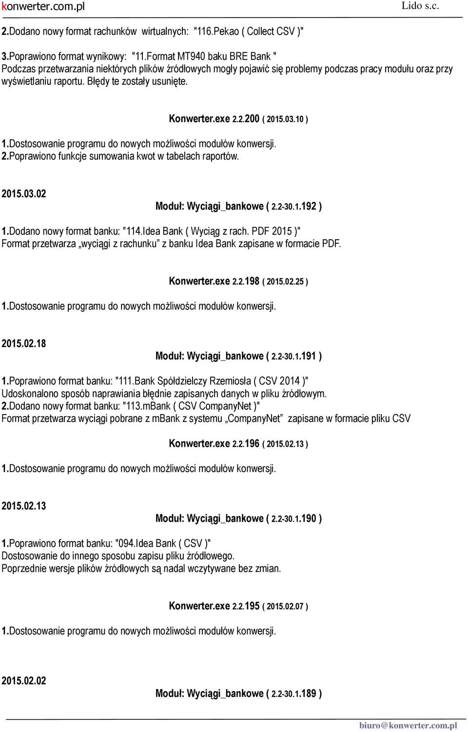 exe 2.2.200 ( 2015.03.10 ) 2.Poprawiono funkcje sumowania kwot w tabelach raportów. 2015.03.02 Moduł: Wyciągi_bankowe ( 2.2-30.1.192 ) 1.Dodano nowy format banku: "114.Idea Bank ( Wyciąg z rach.