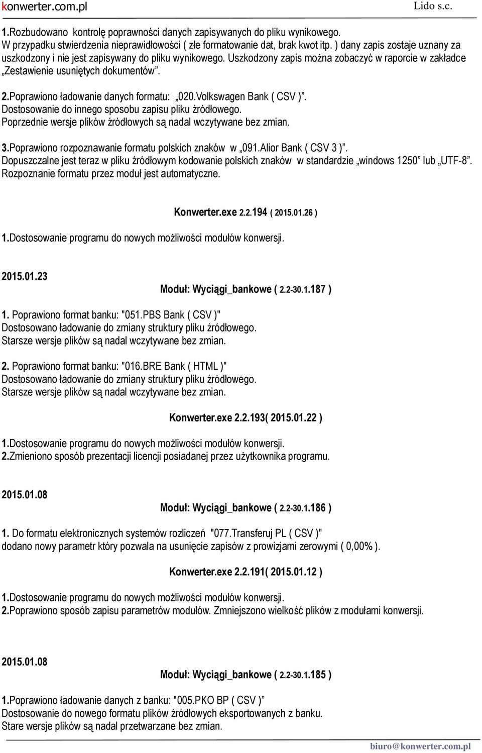 Poprawiono ładowanie danych formatu: 020.Volkswagen Bank ( CSV ). Dostosowanie do innego sposobu zapisu pliku źródłowego. Poprzednie wersje plików źródłowych są nadal wczytywane bez zmian. 3.