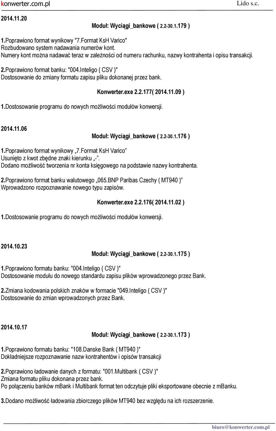 Inteligo ( CSV )" Dostosowanie do zmiany formatu zapisu pliku dokonanej przez bank. Konwerter.exe 2.2.177( 2014.11.09 ) 2014.11.06 Moduł: Wyciągi_bankowe ( 2.2-30.1.176 ) 1.