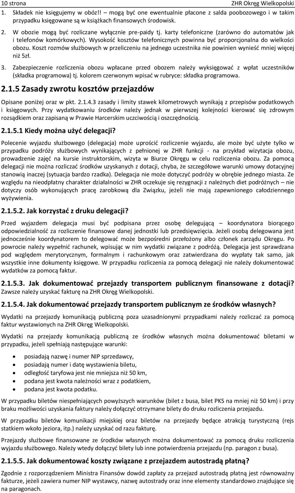 Wysokość kosztów telefonicznych powinna być proporcjonalna do wielkości obozu. Koszt rozmów służbowych w przeliczeniu na jednego uczestnika nie powinien wynieść mniej więcej niż 5zł. 3.