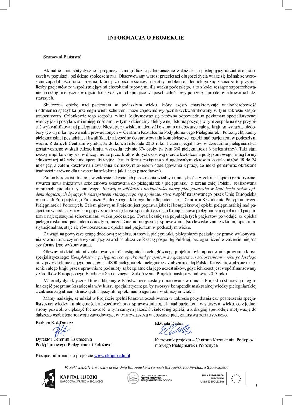 Oznacza to przyrost liczby pacjentów ze współistniejącymi chorobami typowymi dla wieku podeszłego, a to z kolei rosnące zapotrzebowanie na usługi medyczne w ujęciu holistycznym, obejmujące w sposób