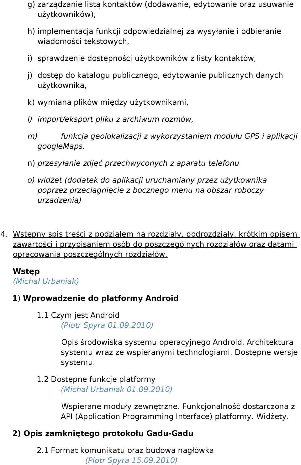 funkcja geolokalizacji z wykorzystaniem modułu GPS i aplikacji googlemaps, n) przesyłanie zdjęć przechwyconych z aparatu telefonu o) widżet (dodatek do aplikacji uruchamiany przez użytkownika poprzez