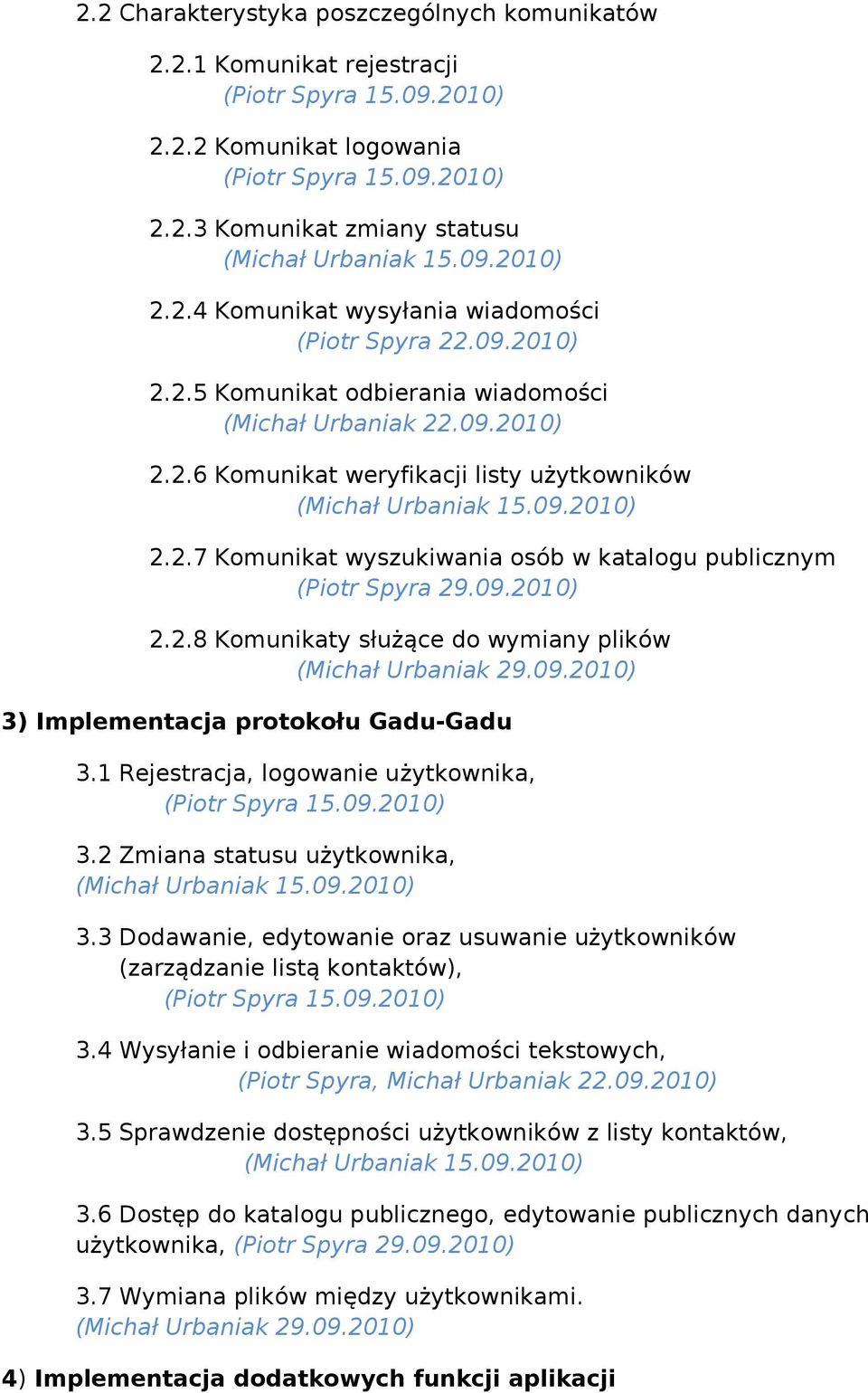 09.2010) 3) Implementacja protokołu Gadu-Gadu 3.1 Rejestracja, logowanie użytkownika, 3.2 Zmiana statusu użytkownika, ( 15.09.2010) 3.3 Dodawanie, edytowanie oraz usuwanie użytkowników (zarządzanie listą kontaktów), 3.