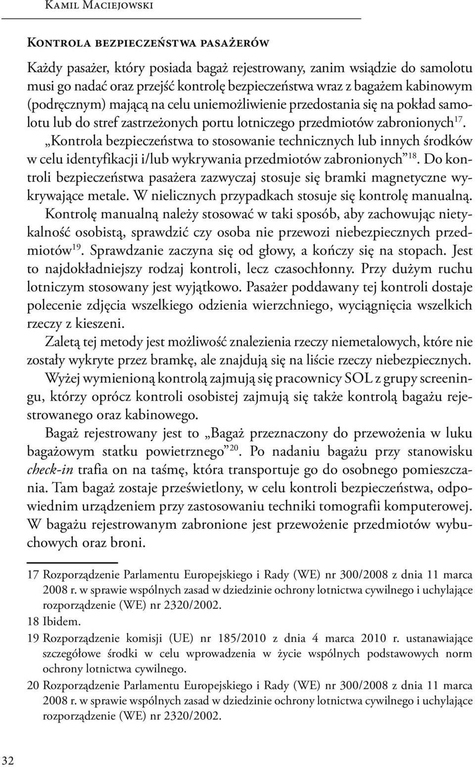 Kontrola bezpieczeństwa to stosowanie technicznych lub innych środków w celu identyfikacji i/lub wykrywania przedmiotów zabronionych 18.