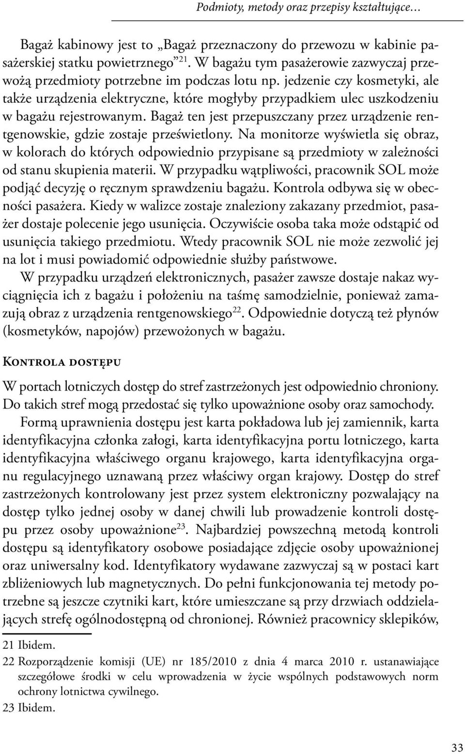 jedzenie czy kosmetyki, ale także urządzenia elektryczne, które mogłyby przypadkiem ulec uszkodzeniu w bagażu rejestrowanym.