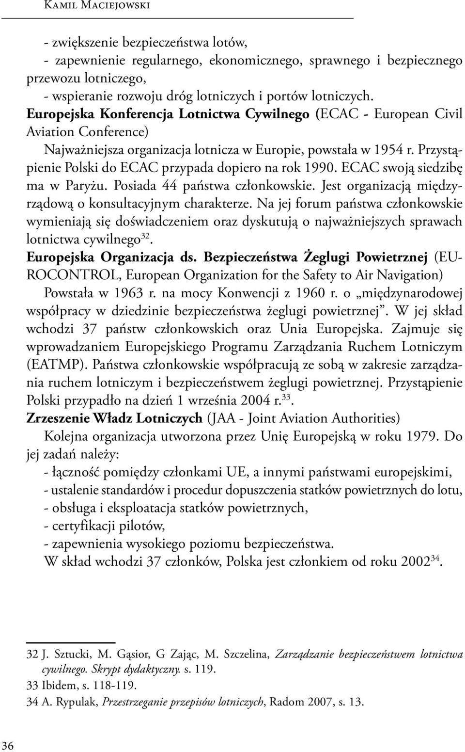 Przystąpienie Polski do ECAC przypada dopiero na rok 1990. ECAC swoją siedzibę ma w Paryżu. Posiada 44 państwa członkowskie. Jest organizacją międzyrządową o konsultacyjnym charakterze.