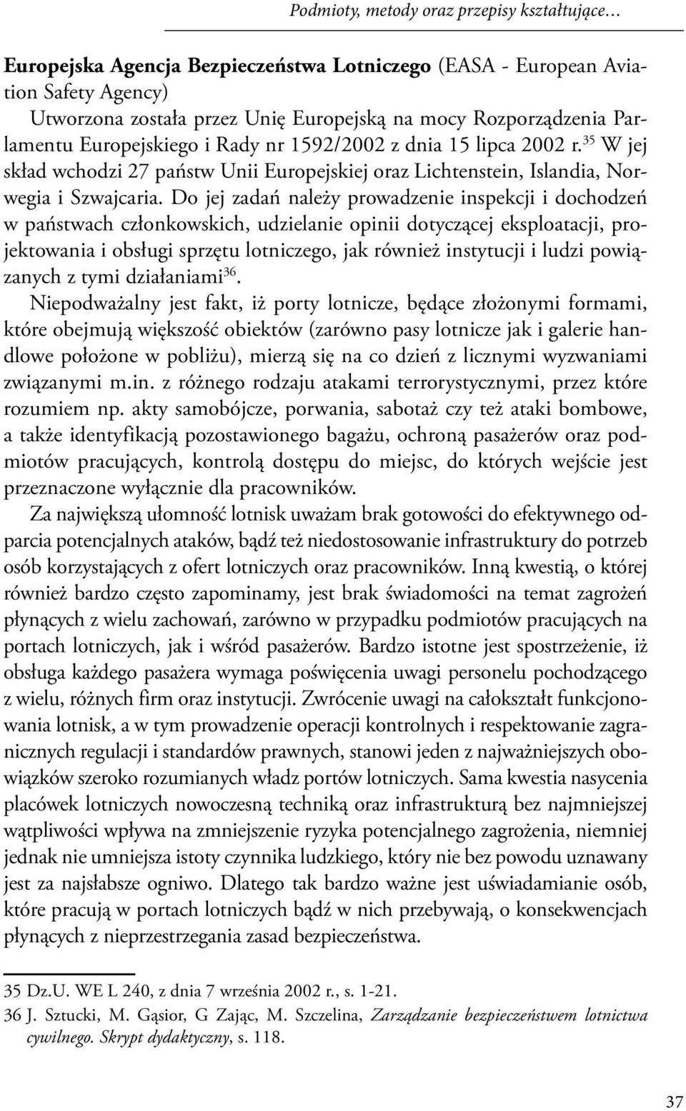 Do jej zadań należy prowadzenie inspekcji i dochodzeń w państwach członkowskich, udzielanie opinii dotyczącej eksploatacji, projektowania i obsługi sprzętu lotniczego, jak również instytucji i ludzi