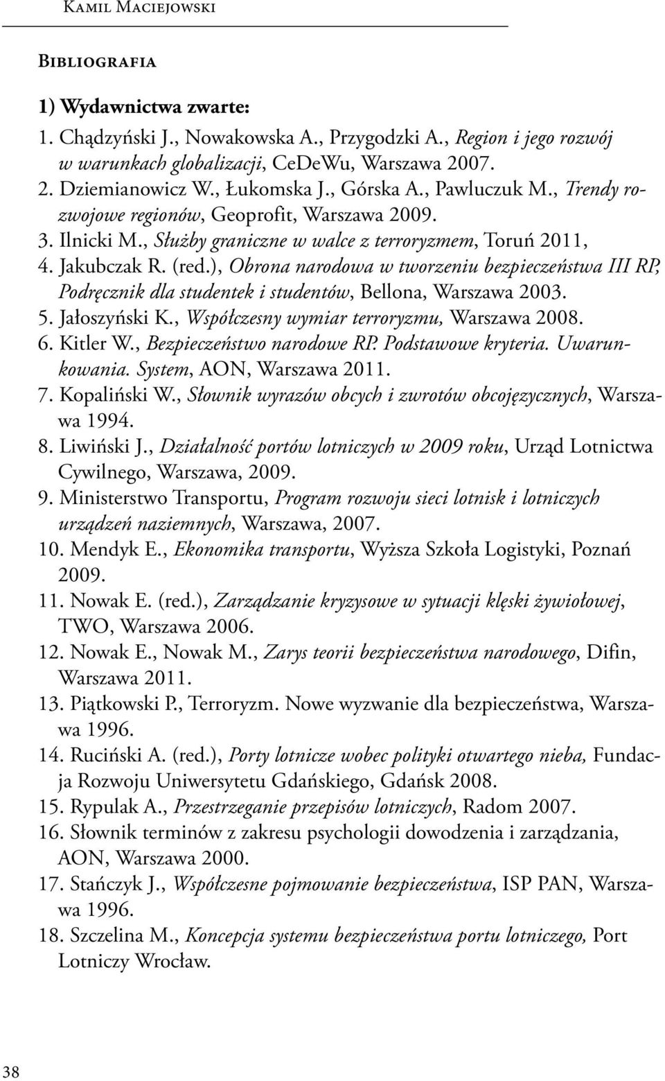 ), Obrona narodowa w tworzeniu bezpieczeństwa III RP, Podręcznik dla studentek i studentów, Bellona, Warszawa 2003. 5. Jałoszyński K., Współczesny wymiar terroryzmu, Warszawa 2008. 6. Kitler W.