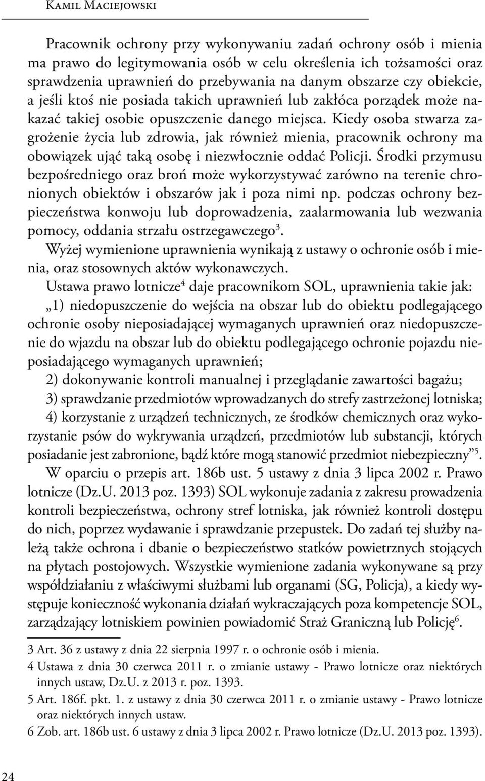 Kiedy osoba stwarza zagrożenie życia lub zdrowia, jak również mienia, pracownik ochrony ma obowiązek ująć taką osobę i niezwłocznie oddać Policji.