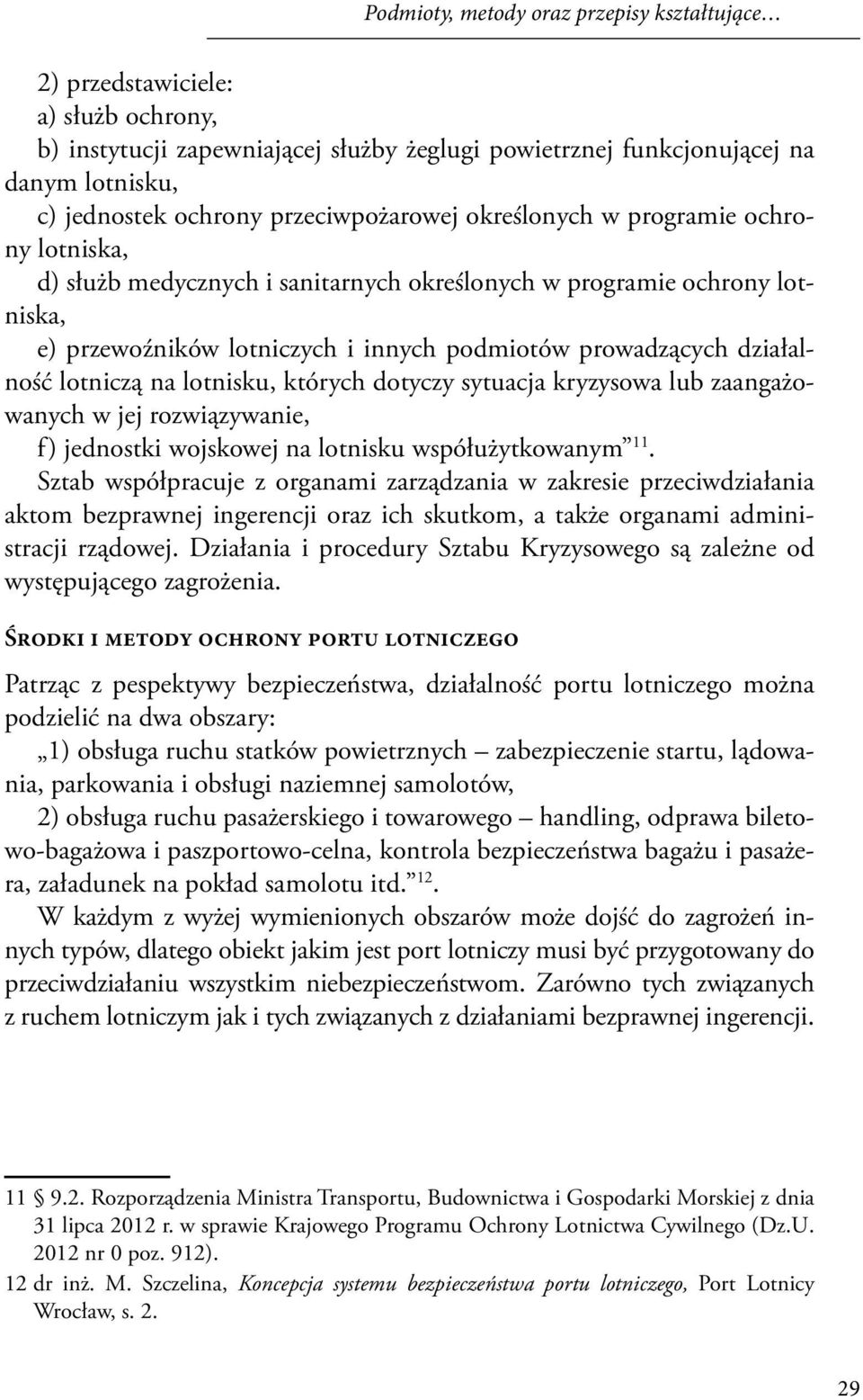 działalność lotniczą na lotnisku, których dotyczy sytuacja kryzysowa lub zaangażowanych w jej rozwiązywanie, f) jednostki wojskowej na lotnisku współużytkowanym 11.