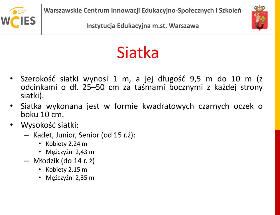 Siatka wykonana jest w formie kwadratowych czarnych oczek o boku 10 cm.