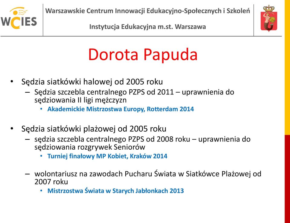 sędzia szczebla centralnego PZPS od 2008 roku uprawnienia do sędziowania rozgrywek Seniorów Turniej finałowy MP