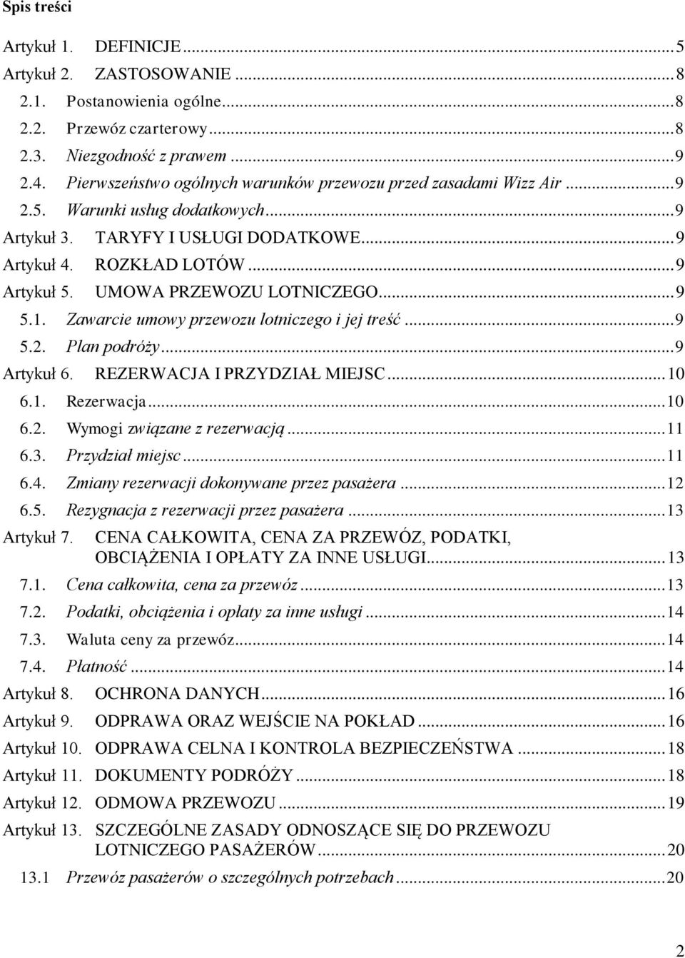 UMOWA PRZEWOZU LOTNICZEGO... 9 5.1. Zawarcie umowy przewozu lotniczego i jej treść... 9 5.2. Plan podróży... 9 Artykuł 6. REZERWACJA I PRZYDZIAŁ MIEJSC... 10 6.1. Rezerwacja... 10 6.2. Wymogi związane z rezerwacją.