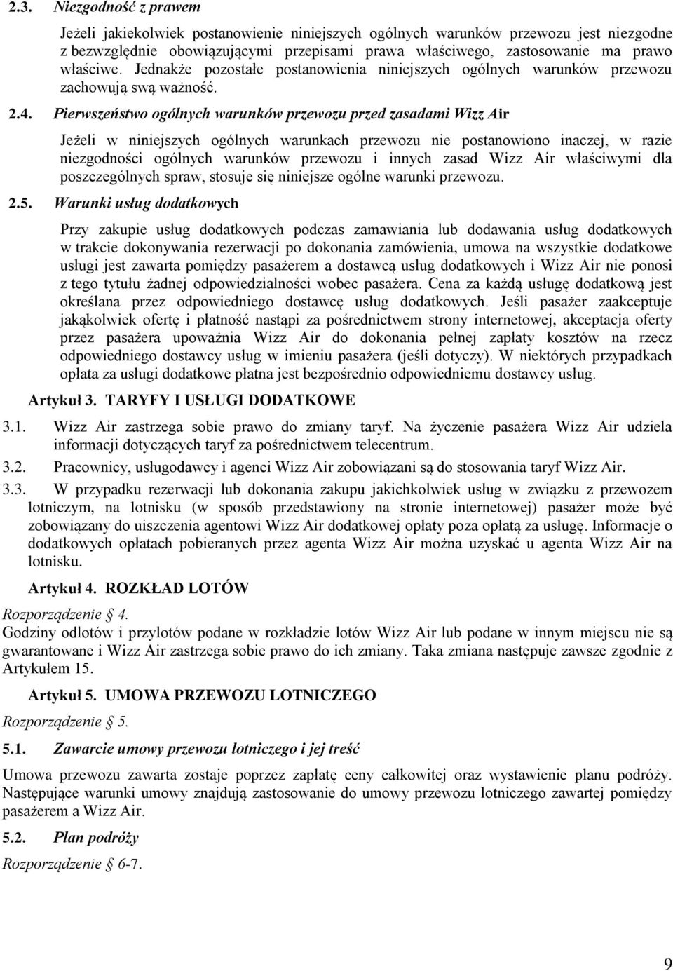 Pierwszeństwo ogólnych warunków przewozu przed zasadami Wizz Air Jeżeli w niniejszych ogólnych warunkach przewozu nie postanowiono inaczej, w razie niezgodności ogólnych warunków przewozu i innych