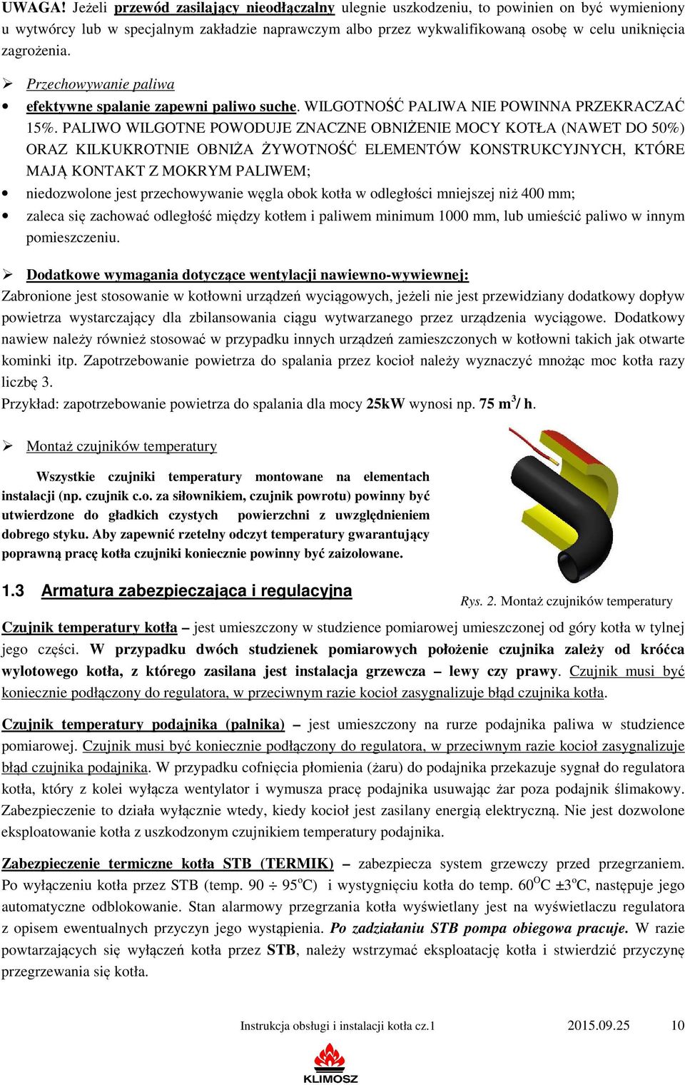 zagrożenia. Przechowywanie paliwa efektywne spalanie zapewni paliwo suche. WILGOTNOŚĆ PALIWA NIE POWINNA PRZEKRACZAĆ 15%.