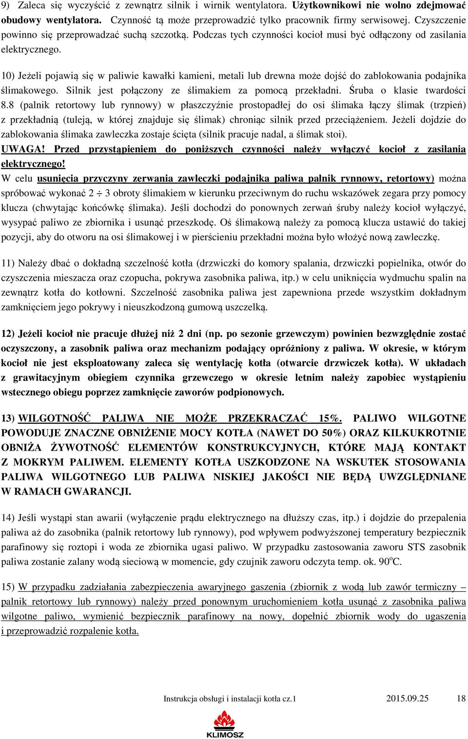10) Jeżeli pojawią się w paliwie kawałki kamieni, metali lub drewna może dojść do zablokowania podajnika ślimakowego. Silnik jest połączony ze ślimakiem za pomocą przekładni.