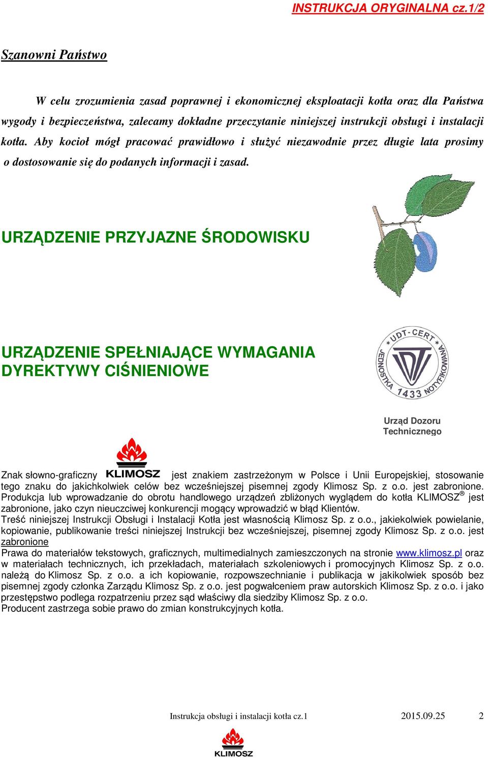 instalacji kotła. Aby kocioł mógł pracować prawidłowo i służyć niezawodnie przez długie lata prosimy o dostosowanie się do podanych informacji i zasad.