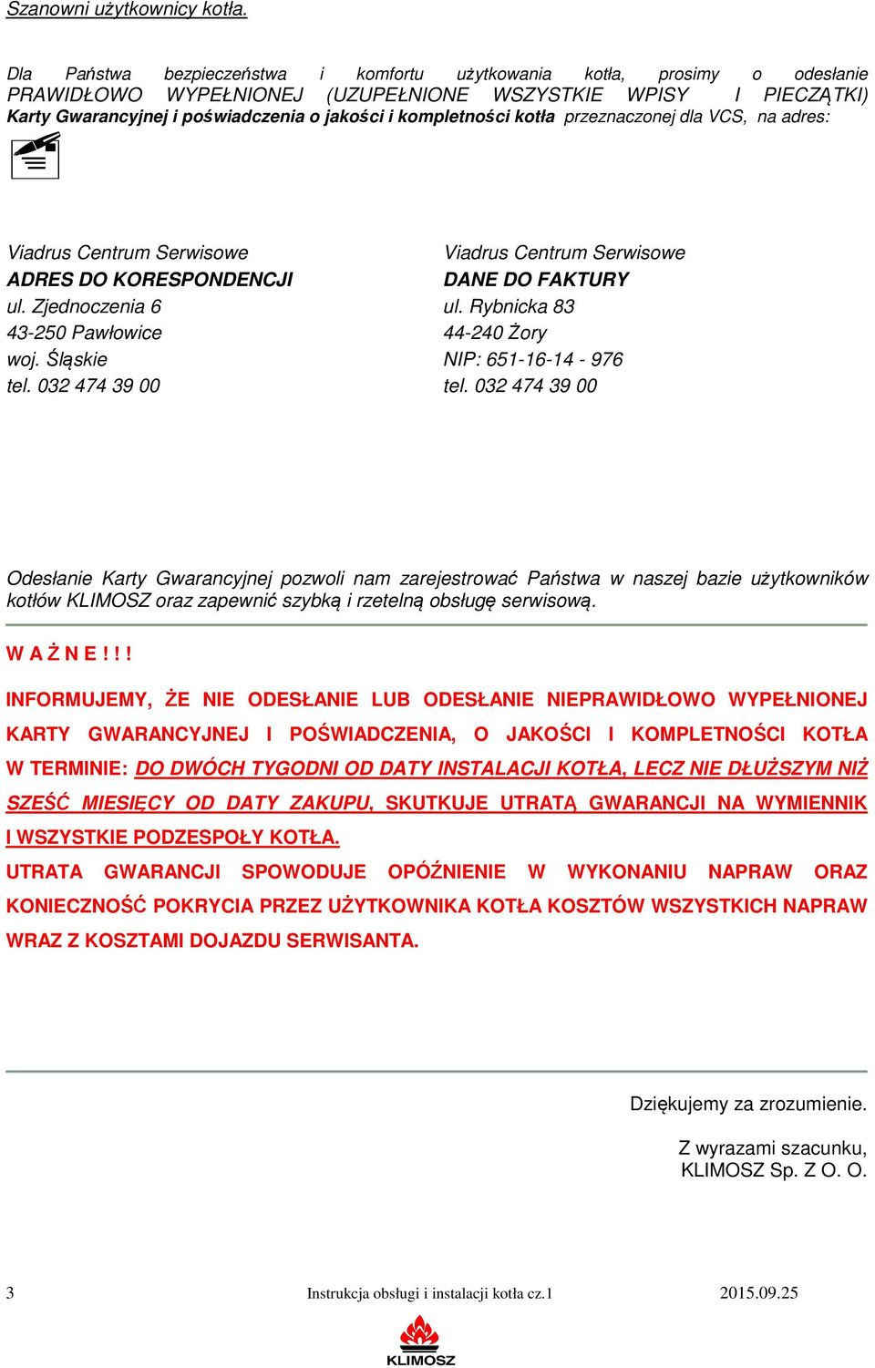 kompletności kotła przeznaczonej dla VCS, na adres: Viadrus Centrum Serwisowe ADRES DO KORESPONDENCJI ul. Zjednoczenia 6 43-250 Pawłowice woj. Śląskie tel.