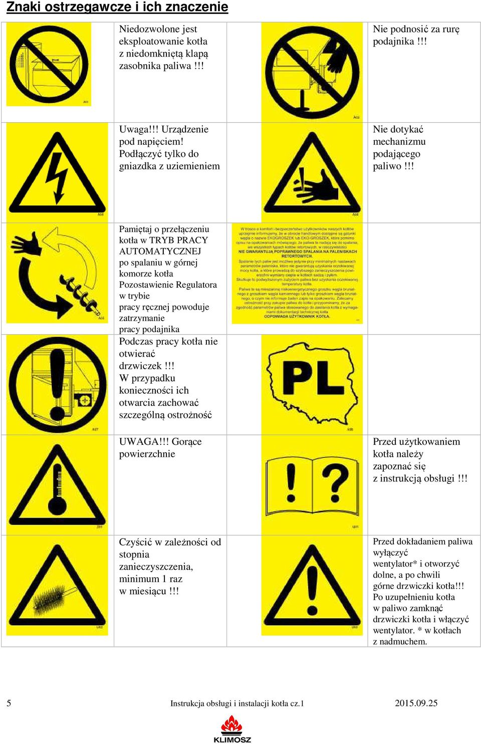 !! Pamiętaj o przełączeniu kotła w TRYB PRACY AUTOMATYCZNEJ po spalaniu w górnej komorze kotła Pozostawienie Regulatora w trybie pracy ręcznej powoduje zatrzymanie pracy podajnika Podczas pracy kotła